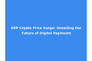 XRP Crypto Price Surge: Unveiling the Future of Digital Payments