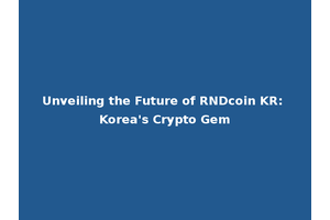 Unveiling the Future of RNDcoin KR: Korea's Crypto Gem