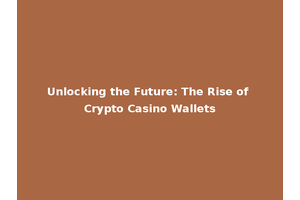 Unlocking the Future: The Rise of Crypto Casino Wallets