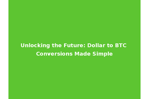 Unlocking the Future: Dollar to BTC Conversions Made Simple