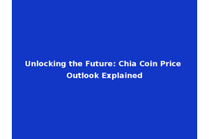 Unlocking the Future: Chia Coin Price Outlook Explained