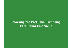 Unlocking the Past: The Surprising 1971 Dollar Coin Value