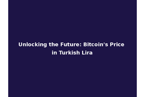 Unlocking the Future: Bitcoin's Price in Turkish Lira