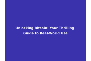 Unlocking Bitcoin: Your Thrilling Guide to Real-World Use