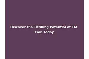 Discover the Thrilling Potential of TIA Coin Today