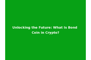 Unlocking the Future: What Is Bond Coin in Crypto?