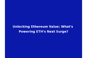 Unlocking Ethereum Value: What's Powering ETH's Next Surge?