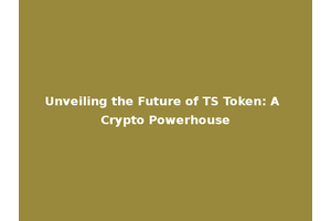 Unveiling the Future of TS Token: A Crypto Powerhouse