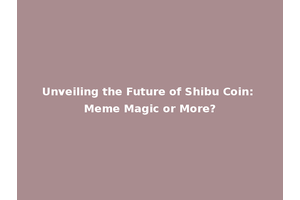 Unveiling the Future of Shibu Coin: Meme Magic or More?