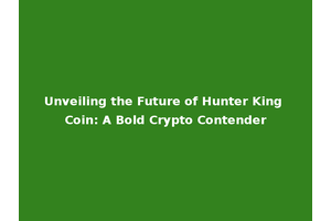 Unveiling the Future of Hunter King Coin: A Bold Crypto Contender