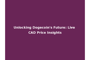 Unlocking Dogecoin's Future: Live CAD Price Insights