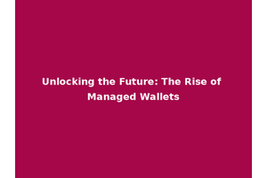 Unlocking the Future: The Rise of Managed Wallets