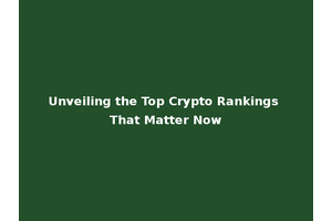 Unveiling the Top Crypto Rankings That Matter Now