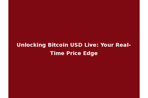 Unlocking Bitcoin USD Live: Your Real-Time Price Edge