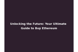 Unlocking the Future: Your Ultimate Guide to Buy Ethereum