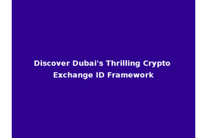 Discover Dubai's Thrilling Crypto Exchange ID Framework