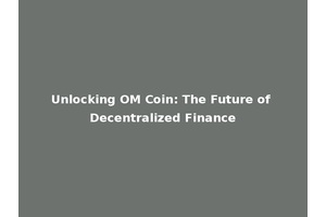 Unlocking OM Coin: The Future of Decentralized Finance