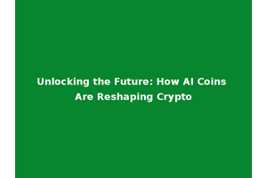 Unlocking the Future: How AI Coins Are Reshaping Crypto