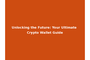 Unlocking the Future: Your Ultimate Crypto Wallet Guide