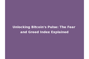 Unlocking Bitcoin's Pulse: The Fear and Greed Index Explained