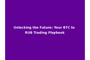 Unlocking the Future: Your BTC to RUB Trading Playbook
