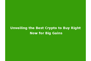 Unveiling the Best Crypto to Buy Right Now for Big Gains