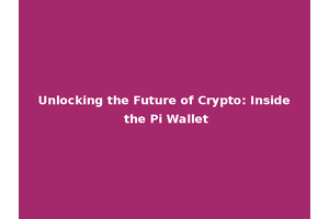 Unlocking the Future of Crypto: Inside the Pi Wallet