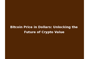 Bitcoin Price in Dollars: Unlocking the Future of Crypto Value