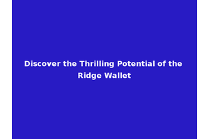 Discover the Thrilling Potential of the Ridge Wallet