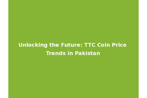 Unlocking the Future: TTC Coin Price Trends in Pakistan