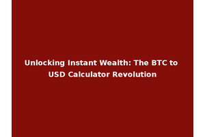 Unlocking Instant Wealth: The BTC to USD Calculator Revolution