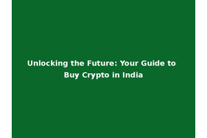 Unlocking the Future: Your Guide to Buy Crypto in India