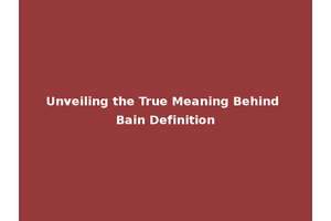 Unveiling the True Meaning Behind Bain Definition