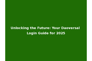 Unlocking the Future: Your Daoversal Login Guide for 2025