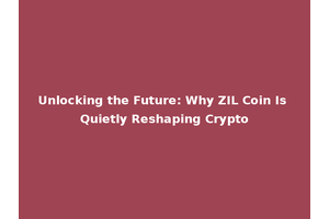 Unlocking the Future: Why ZIL Coin Is Quietly Reshaping Crypto