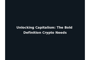 Unlocking Capitalism: The Bold Definition Crypto Needs