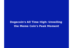 Dogecoin's All Time High: Unveiling the Meme Coin's Peak Moment