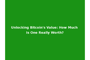 Unlocking Bitcoin's Value: How Much Is One Really Worth?