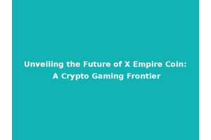 Unveiling the Future of X Empire Coin: A Crypto Gaming Frontier