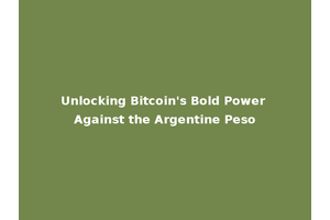Unlocking Bitcoin's Bold Power Against the Argentine Peso