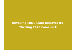 Unveiling LUNC Coin: Discover Its Thrilling 2025 Comeback
