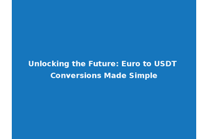 Unlocking the Future: Euro to USDT Conversions Made Simple