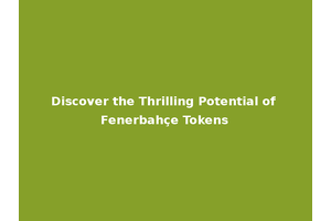 Discover the Thrilling Potential of Fenerbahçe Tokens