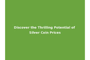 Discover the Thrilling Potential of Silver Coin Prices