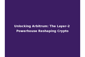 Unlocking Arbitrum: The Layer-2 Powerhouse Reshaping Crypto