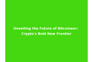 Unveiling the Future of Bitcoineer: Crypto's Bold New Frontier