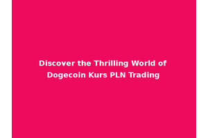 Discover the Thrilling World of Dogecoin Kurs PLN Trading