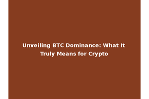 Unveiling BTC Dominance: What It Truly Means for Crypto
