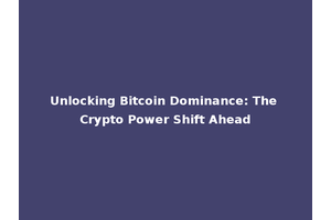 Unlocking Bitcoin Dominance: The Crypto Power Shift Ahead