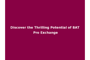 Discover the Thrilling Potential of BAT Pro Exchange
